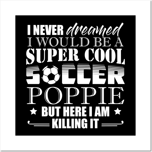 I Never Dreamed Would Be a Super Cool Soccer Poppie Wall Art by celeryprint